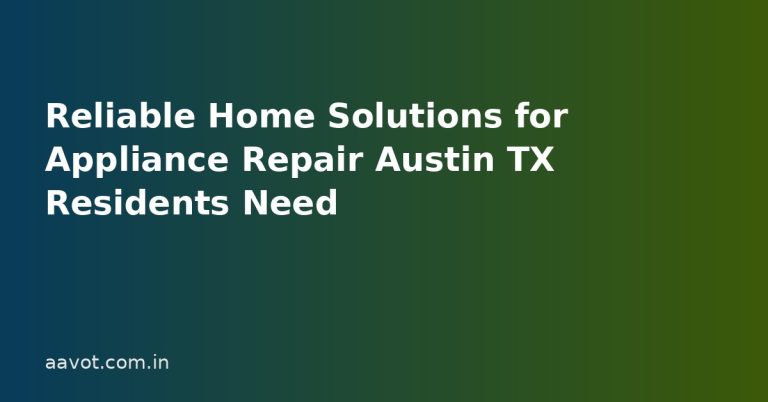 Reliable Home Solutions for Appliance Repair Austin TX Residents Need